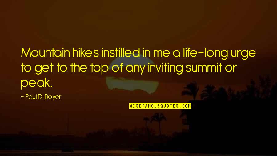 Idarac Quotes By Paul D. Boyer: Mountain hikes instilled in me a life-long urge Idarac Quotes By Paul D. Boyer: Mountain hikes instilled in me a life-long urge