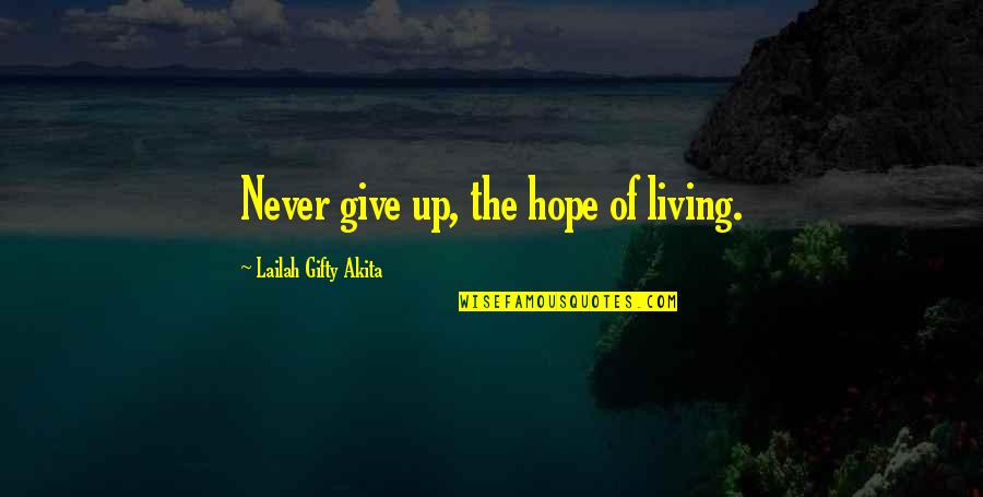 Idarati Quotes By Lailah Gifty Akita: Never give up, the hope of living.