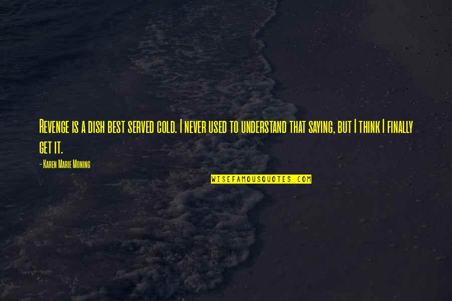 Idare Elaqesi Quotes By Karen Marie Moning: Revenge is a dish best served cold. I Idare Elaqesi Quotes By Karen Marie Moning: Revenge is a dish best served cold. I