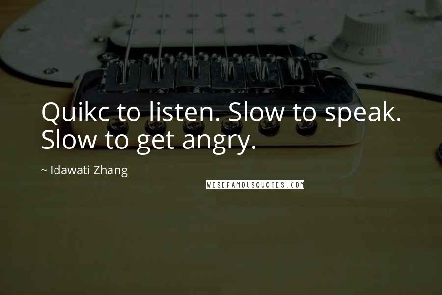 Idawati Zhang quotes: Quikc to listen. Slow to speak. Slow to get angry.