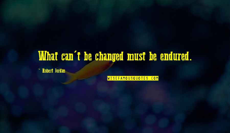 Idc What You Think Quotes By Robert Jordan: What can't be changed must be endured.