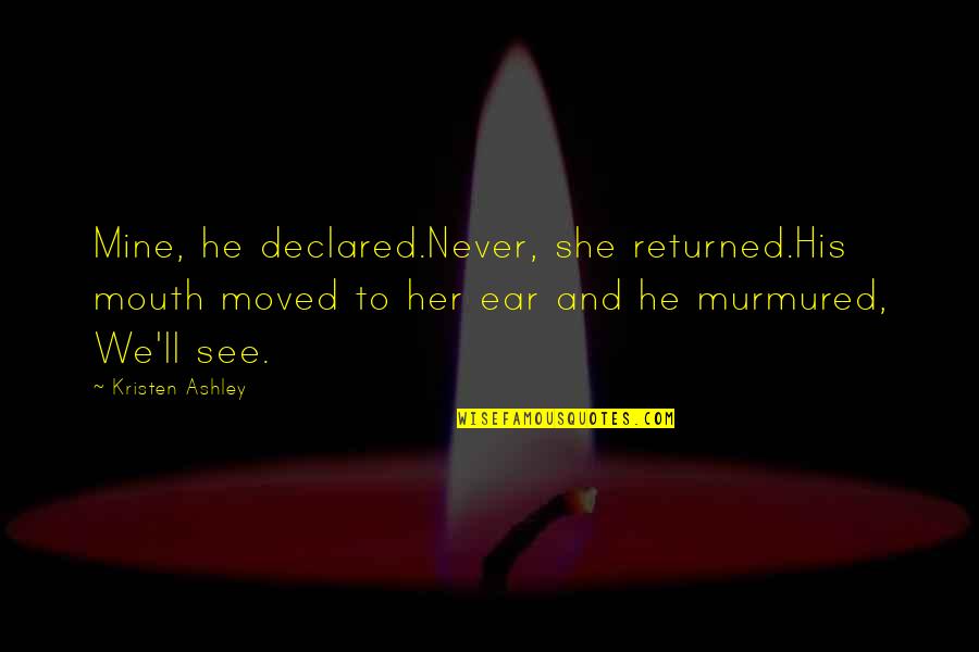 Idd Mubarak Quotes By Kristen Ashley: Mine, he declared.Never, she returned.His mouth moved to Idd Mubarak Quotes By Kristen Ashley: Mine, he declared.Never, she returned.His mouth moved to