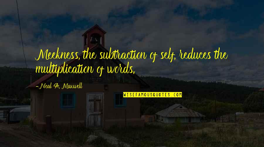 Idd Mubarak Quotes By Neal A. Maxwell: Meekness, the subtraction of self, reduces the multiplication Idd Mubarak Quotes By Neal A. Maxwell: Meekness, the subtraction of self, reduces the multiplication