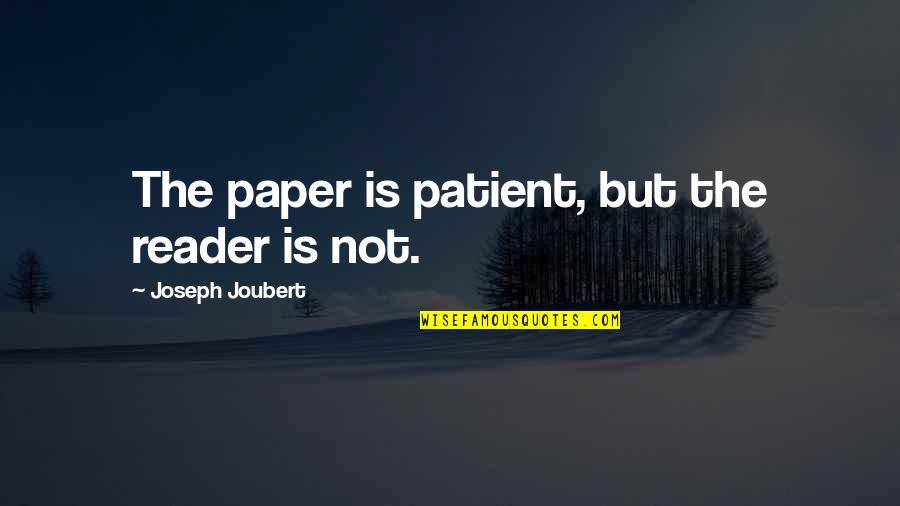 Iddero Quotes By Joseph Joubert: The paper is patient, but the reader is Iddero Quotes By Joseph Joubert: The paper is patient, but the reader is