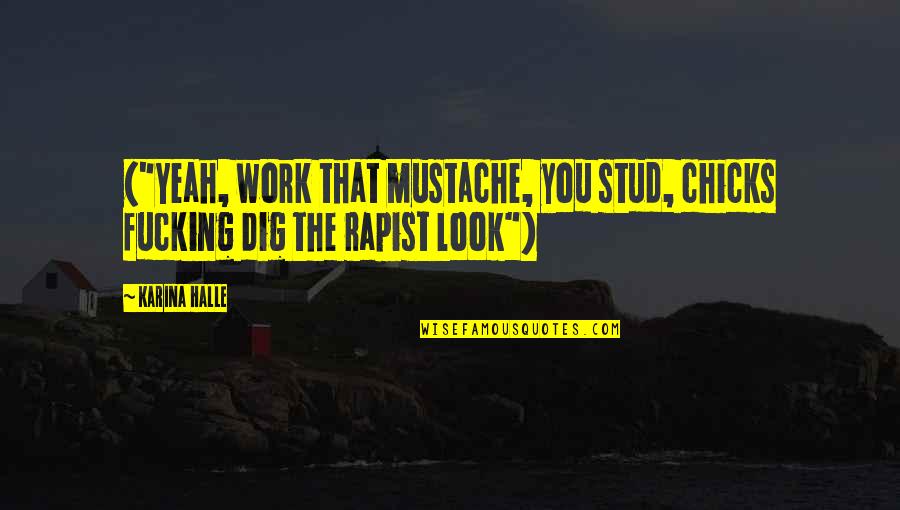Iddero Quotes By Karina Halle: ("Yeah, work that mustache, you stud, chicks fucking