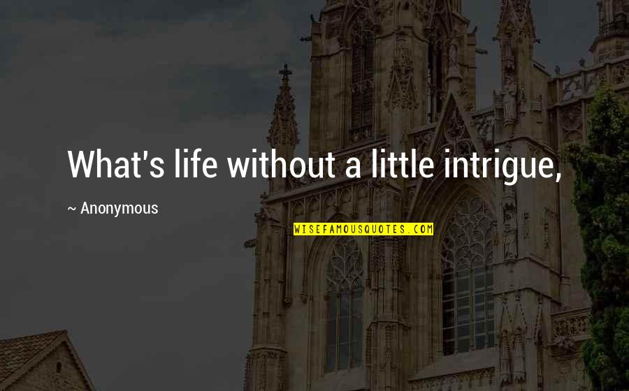 Iddings And Thacker Quotes By Anonymous: What's life without a little intrigue,