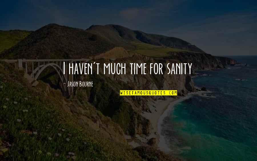 Iddingsite Quotes By Jason Bourne: I haven't much time for sanity Iddingsite Quotes By Jason Bourne: I haven't much time for sanity