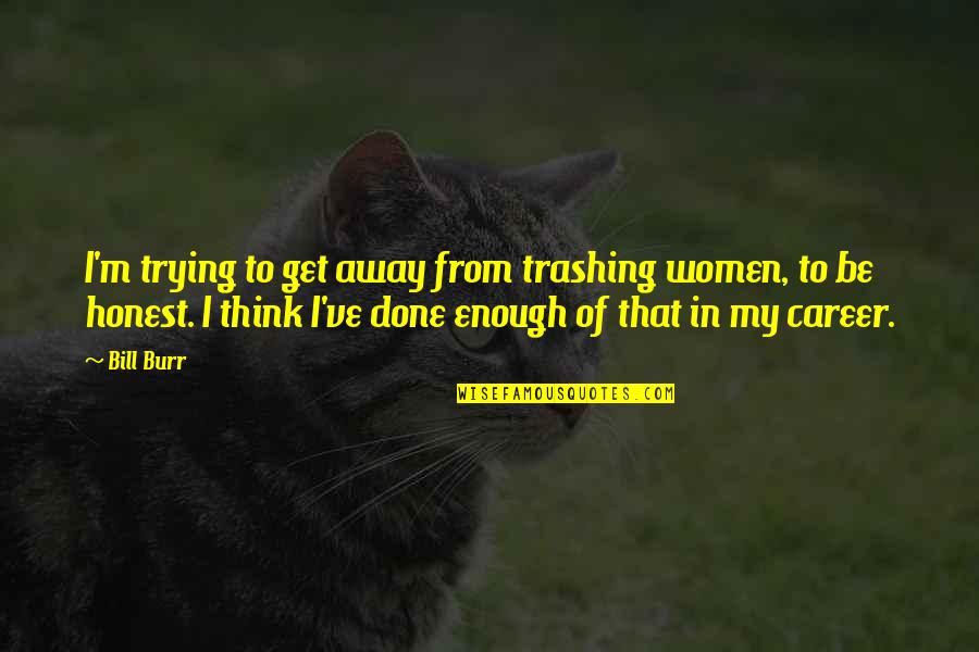 Iddio Translation Quotes By Bill Burr: I'm trying to get away from trashing women,