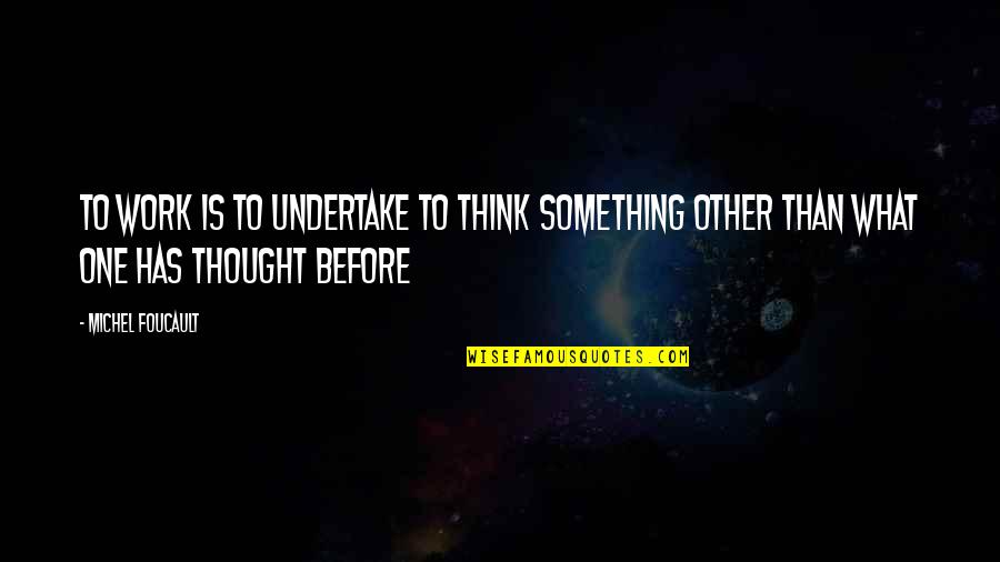 Iddio Translation Quotes By Michel Foucault: To work is to undertake to think something