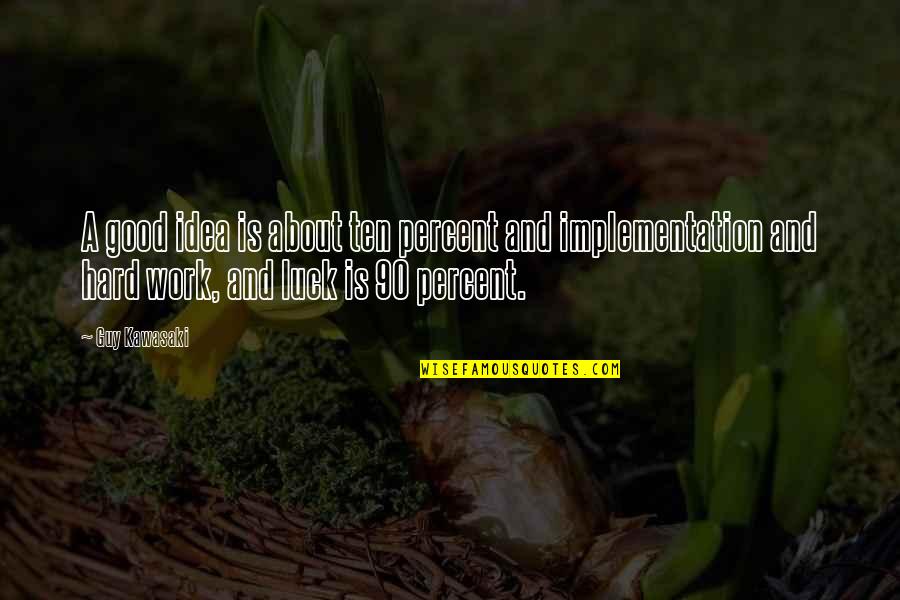 Idea And Implementation Quotes By Guy Kawasaki: A good idea is about ten percent and