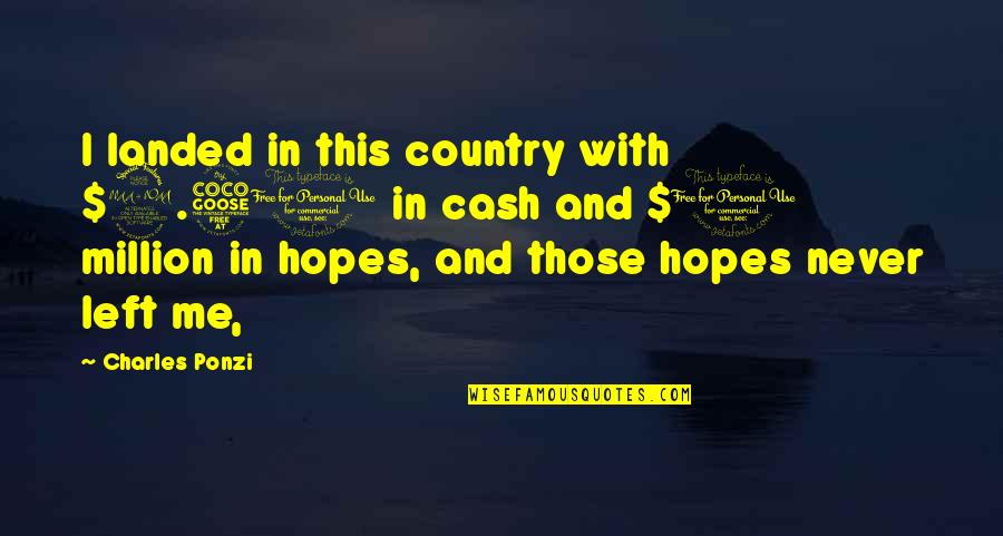 Idea And Section Quotes By Charles Ponzi: I landed in this country with $2.50 in