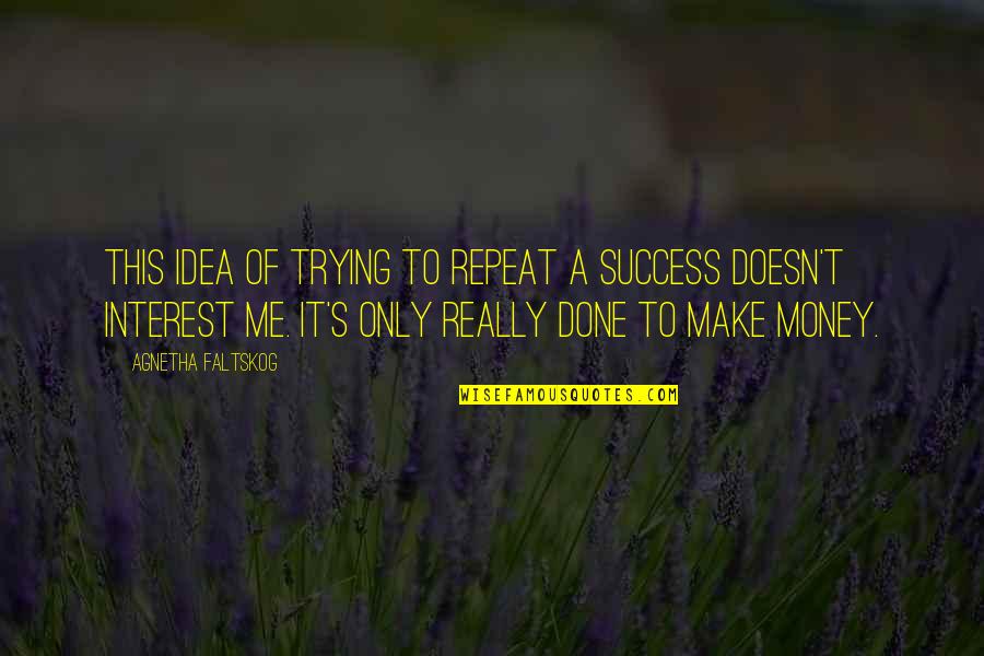 Idea And Success Quotes By Agnetha Faltskog: This idea of trying to repeat a success
