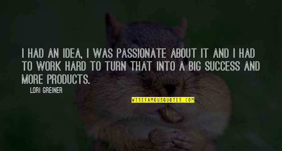 Idea And Success Quotes By Lori Greiner: I had an idea, I was passionate about