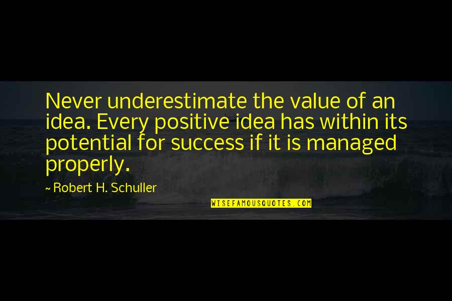 Idea And Success Quotes By Robert H. Schuller: Never underestimate the value of an idea. Every