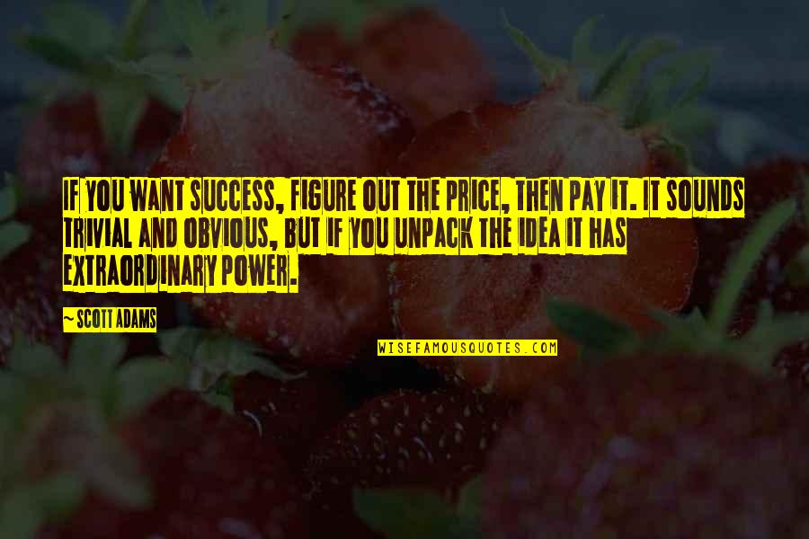 Idea And Success Quotes By Scott Adams: If you want success, figure out the price,