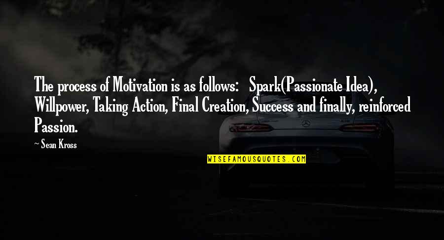 Idea And Success Quotes By Sean Kross: The process of Motivation is as follows: Spark(Passionate