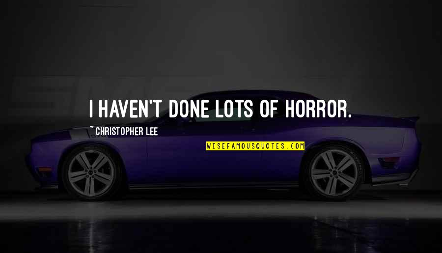 Idea Bad Dream Good Quotes By Christopher Lee: I haven't done lots of horror. Idea Bad Dream Good Quotes By Christopher Lee: I haven't done lots of horror.