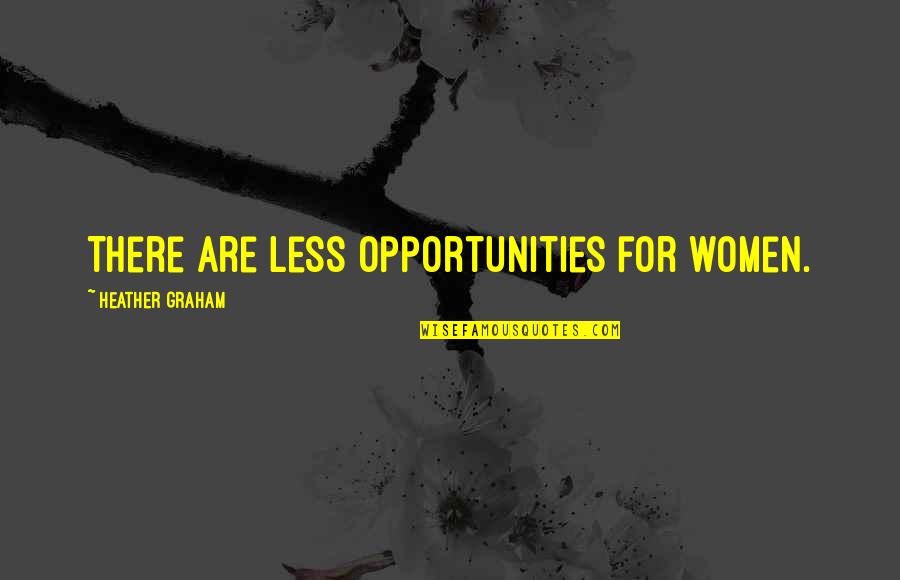 Idea Bad Dream Good Quotes By Heather Graham: There are less opportunities for women. Idea Bad Dream Good Quotes By Heather Graham: There are less opportunities for women.
