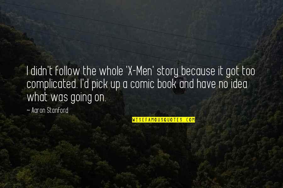 Idea Book Quotes By Aaron Stanford: I didn't follow the whole 'X-Men' story because