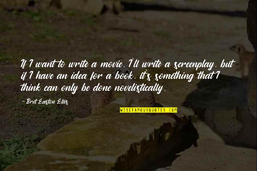 Idea Book Quotes By Bret Easton Ellis: If I want to write a movie, I'll