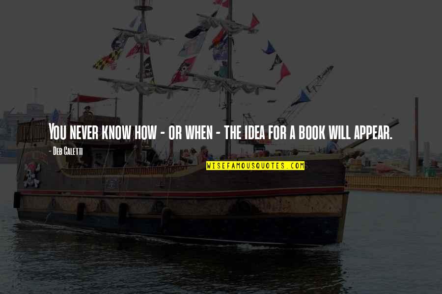 Idea Book Quotes By Deb Caletti: You never know how - or when -