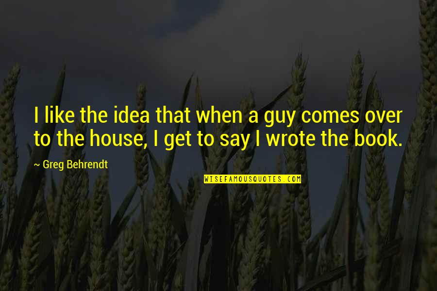 Idea Book Quotes By Greg Behrendt: I like the idea that when a guy