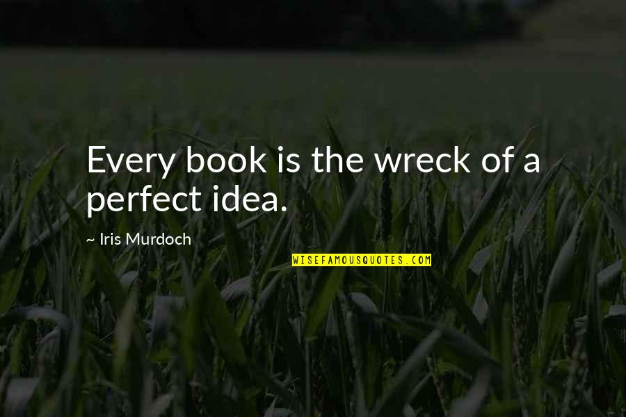 Idea Book Quotes By Iris Murdoch: Every book is the wreck of a perfect