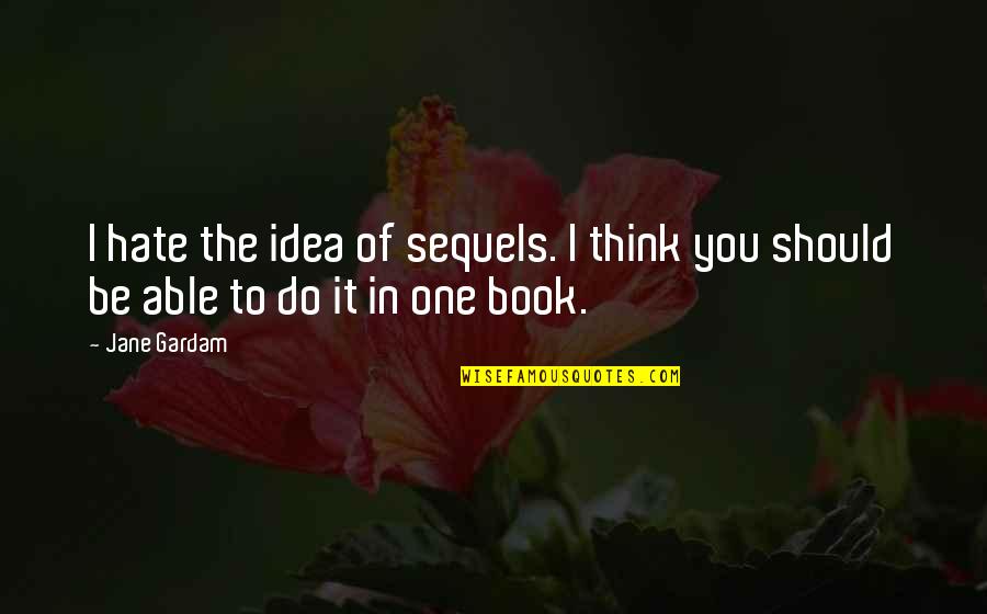 Idea Book Quotes By Jane Gardam: I hate the idea of sequels. I think