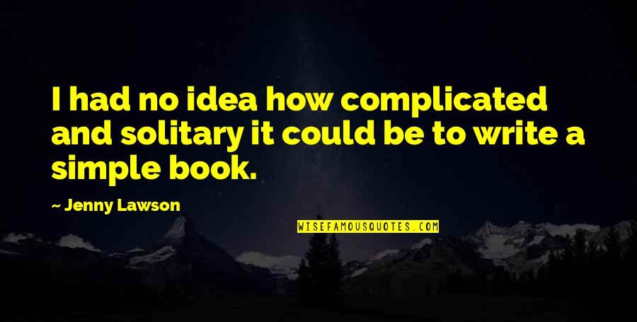 Idea Book Quotes By Jenny Lawson: I had no idea how complicated and solitary