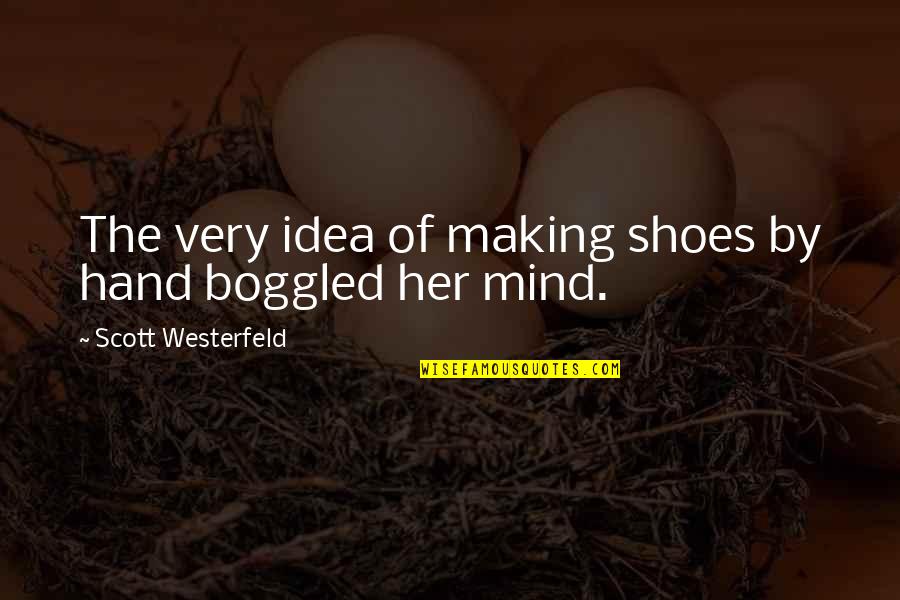 Idea Book Quotes By Scott Westerfeld: The very idea of making shoes by hand