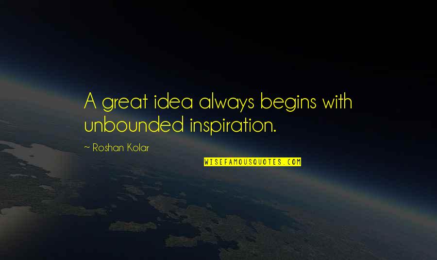 Idea Education Quotes By Roshan Kolar: A great idea always begins with unbounded inspiration. Idea Education Quotes By Roshan Kolar: A great idea always begins with unbounded inspiration.