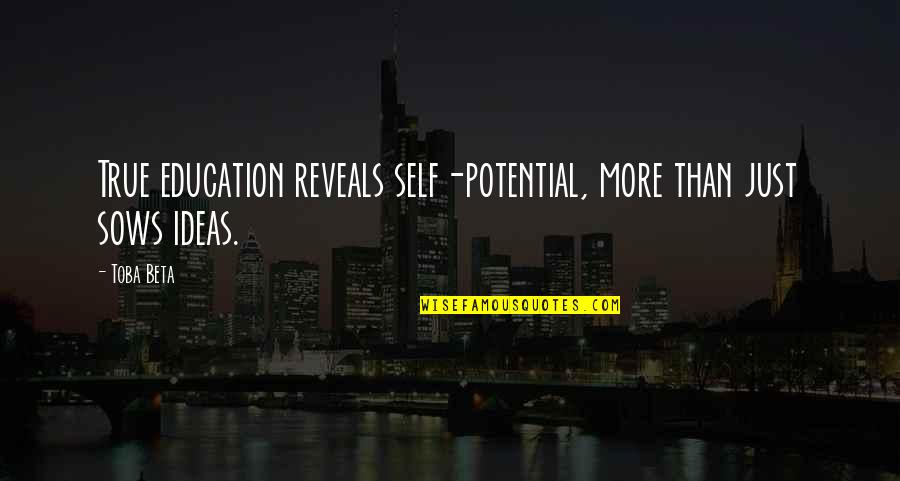 Idea Education Quotes By Toba Beta: True education reveals self-potential, more than just sows