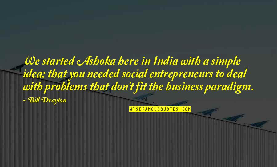 Idea India Quotes By Bill Drayton: We started Ashoka here in India with a