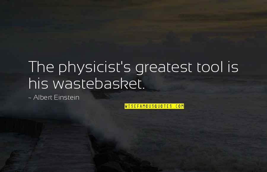 Idea Ink Quotes By Albert Einstein: The physicist's greatest tool is his wastebasket.