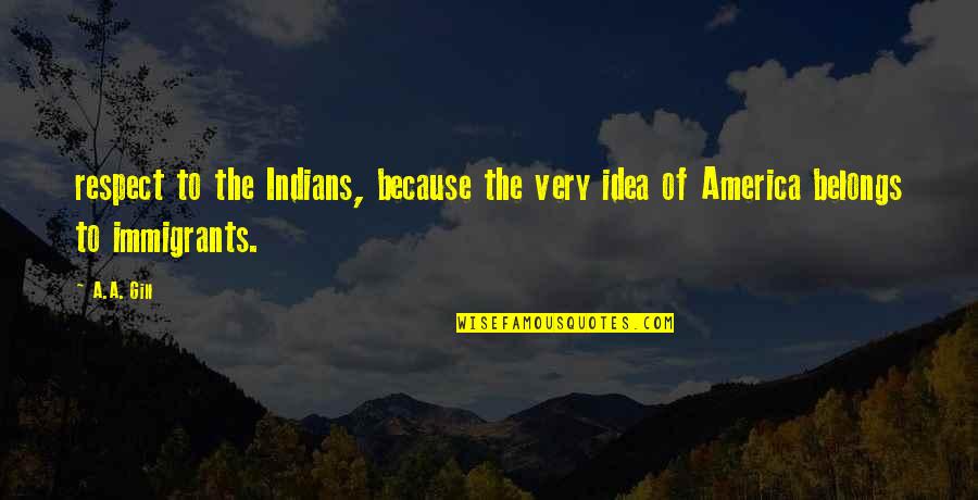 Idea Of America Quotes By A.A. Gill: respect to the Indians, because the very idea