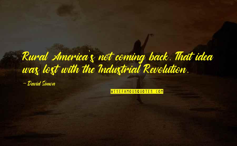 Idea Of America Quotes By David Simon: Rural America's not coming back. That idea was