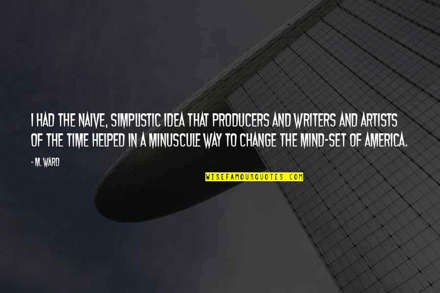 Idea Of America Quotes By M. Ward: I had the naive, simplistic idea that producers Idea Of America Quotes By M. Ward: I had the naive, simplistic idea that producers