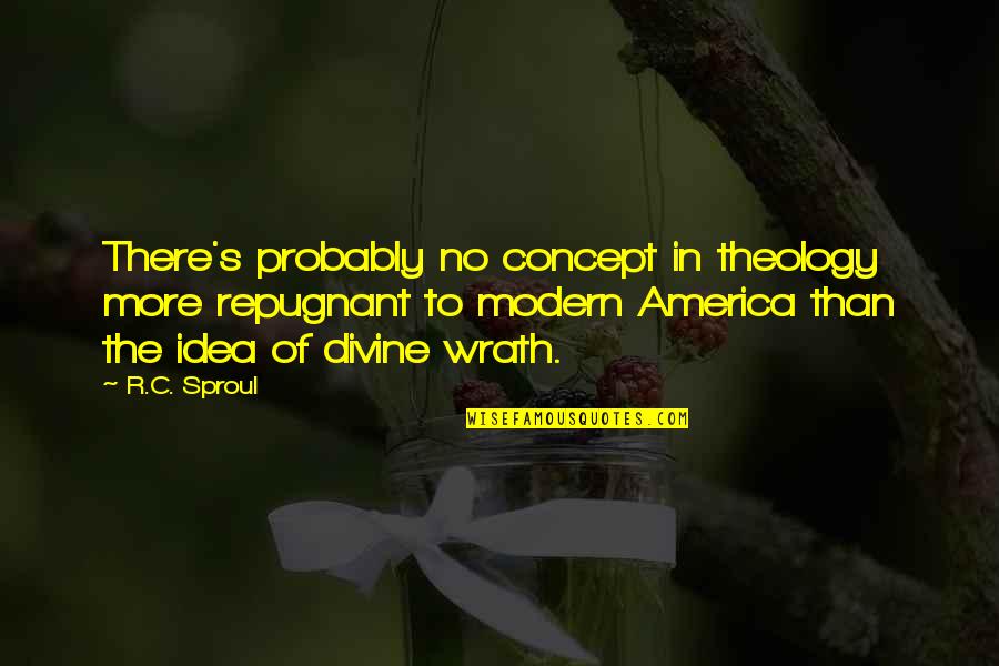Idea Of America Quotes By R.C. Sproul: There's probably no concept in theology more repugnant Idea Of America Quotes By R.C. Sproul: There's probably no concept in theology more repugnant