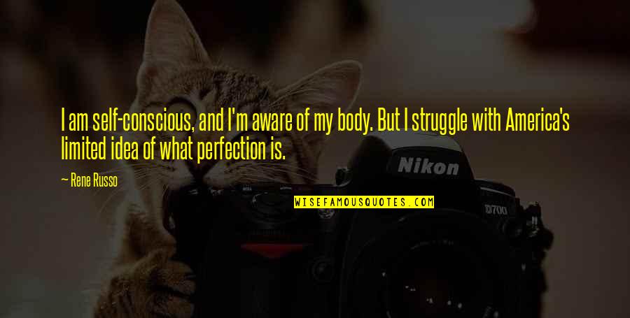 Idea Of America Quotes By Rene Russo: I am self-conscious, and I'm aware of my