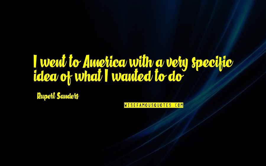 Idea Of America Quotes By Rupert Sanders: I went to America with a very specific Idea Of America Quotes By Rupert Sanders: I went to America with a very specific