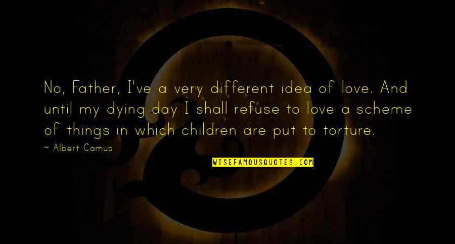 Idea Of Love Quotes By Albert Camus: No, Father, I've a very different idea of