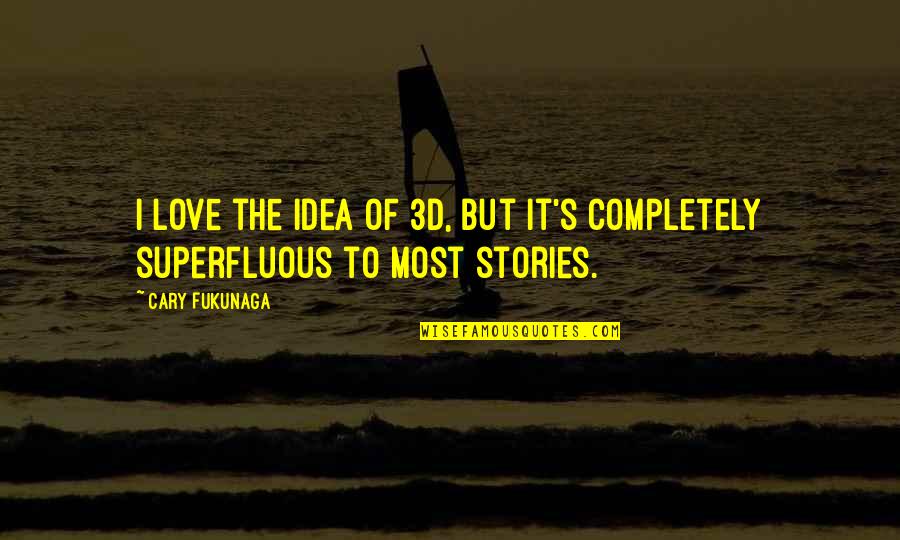 Idea Of Love Quotes By Cary Fukunaga: I love the idea of 3D, but it's