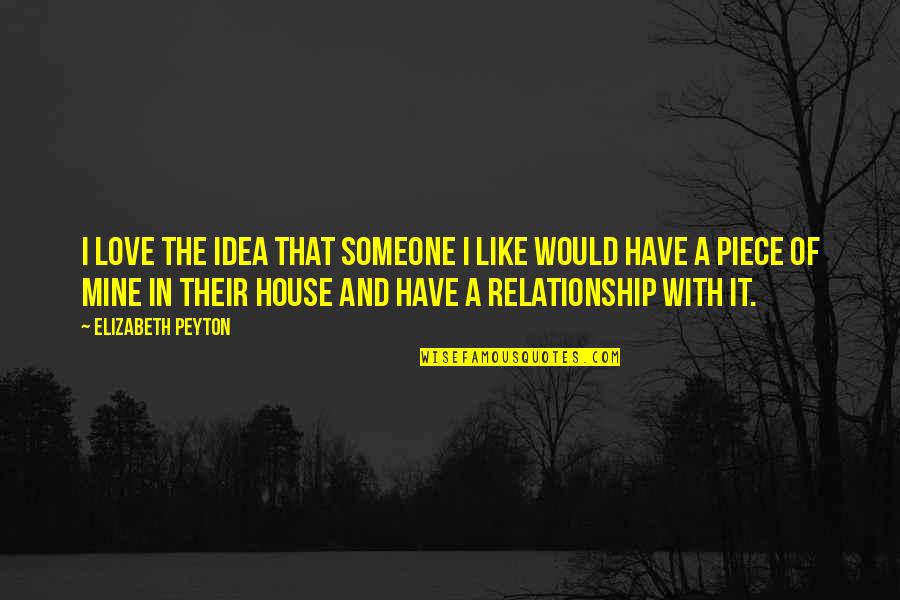 Idea Of Love Quotes By Elizabeth Peyton: I love the idea that someone I like
