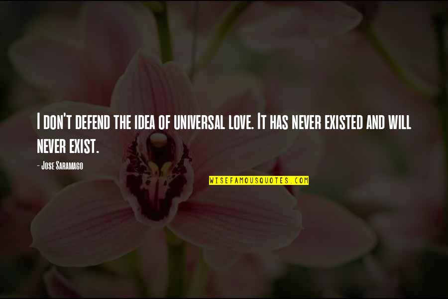 Idea Of Love Quotes By Jose Saramago: I don't defend the idea of universal love.