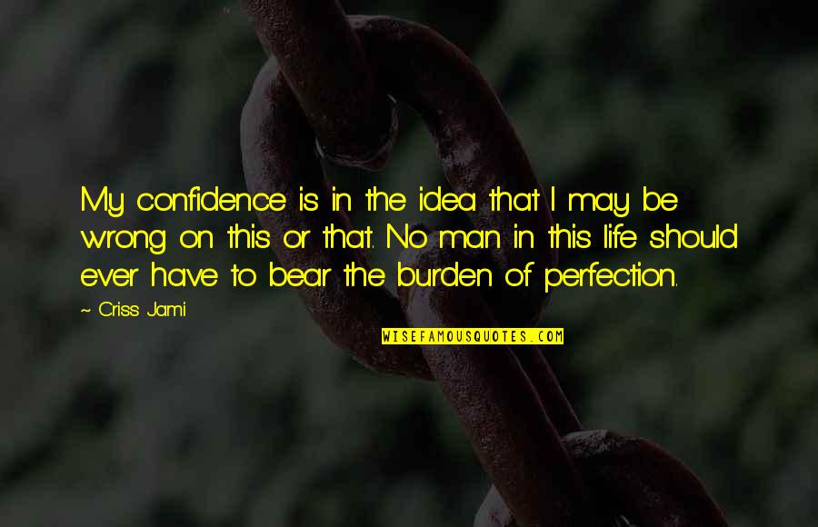 Idea Of Perfection Quotes By Criss Jami: My confidence is in the idea that I