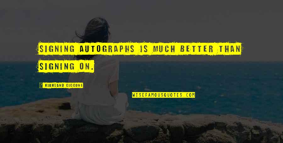 Idea Of Perfection Quotes By Kirkland Ciccone: Signing autographs is much better than signing on.