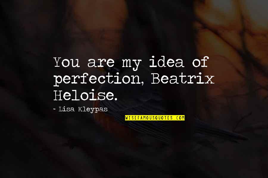 Idea Of Perfection Quotes By Lisa Kleypas: You are my idea of perfection, Beatrix Heloise.