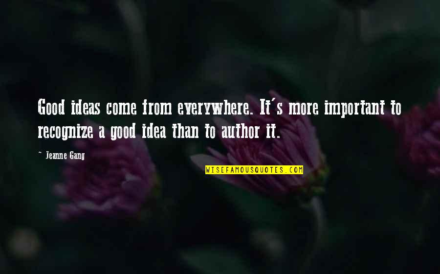 Idea Quotes By Jeanne Gang: Good ideas come from everywhere. It's more important