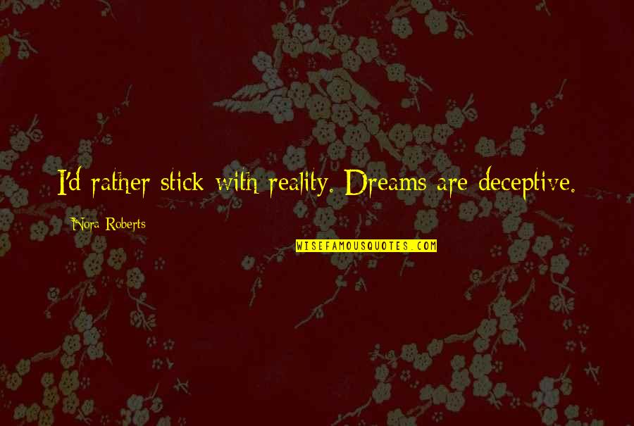 Idea Stealers Quotes By Nora Roberts: I'd rather stick with reality. Dreams are deceptive.