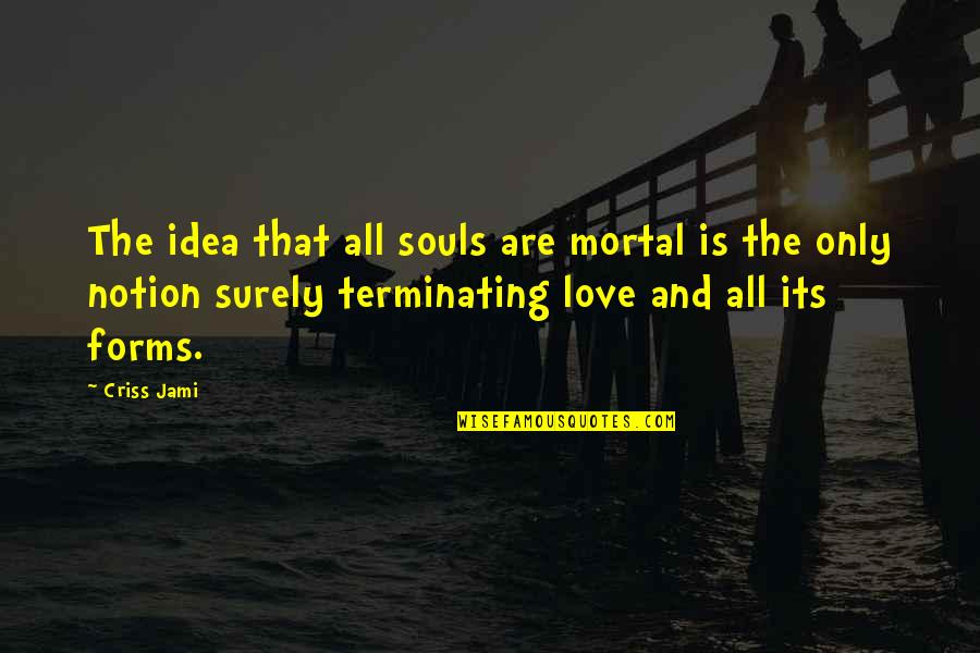 Idea Theory Quotes By Criss Jami: The idea that all souls are mortal is